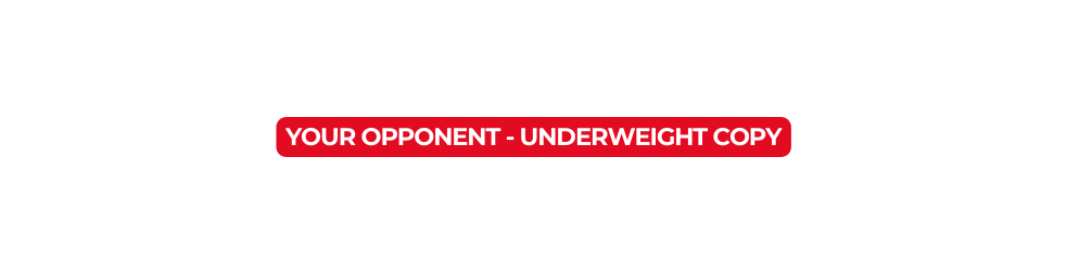 YOUR OPPONENT UNDERWEIGHT COPY